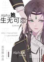 《Alpha她生无可恋》全本TXT下载-作者：苏弥烟